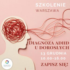 Grafika promująca szkolenie „Diagnoza ADHD u dorosłych”. Na jasno-różowym tle widoczny jest profil ludzkiej głowy w formie wycinanki, a wewnątrz niej czerwone splątane nitki symbolizujące natłok myśli. Obok znajduje się tekst: „Szkolenie Warszawa. Diagnoza ADHD u dorosłych. 13 grudnia, 10:00–16:00. Zapisz się!”. W lewym dolnym rogu logo Ośrodka Psychoterapii Sukces.
