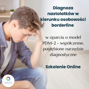 Szkolenie online: Diagnoza nastolatków w kierunku osobowości borderline w oparciu o PDM-2 (22.02.2026)