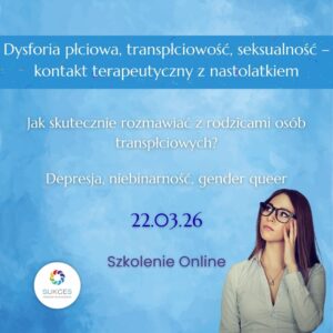 ONLINE: Dysforia płciowa, transpłciowość, seksualność – kontakt terapeutyczny z nastolatkiem (22.03.2026)