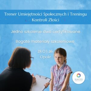 OPOLE: Trener Umiejętności Społecznych (2 stopnie) i Kontroli Złości. Jedno szkolenie - trzy certyfikaty (28.03.2026)