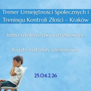 KRAKÓW: Trener Umiejętności Społecznych i Treningu Kontroli Złości: Jedno szkolenie - dwa certyfikaty (25.04.2026)
