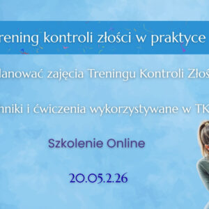 ONLINE: Trening kontroli złości  w praktyce – jak prowadzić zajęcia, reagować na trudne zachowania i tworzyć dokumentację 20.05.2026
