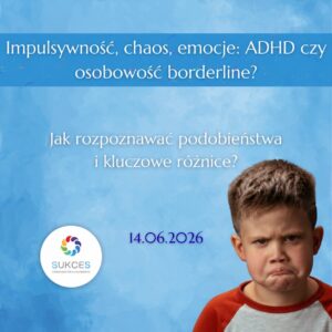 ONLINE: Impulsywność, chaos, emocje: ADHD czy osobowość borderline? (14.06.26)