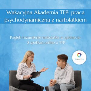 ONLINE: Wakacyjna Akademia TFP: praca psychodynamiczna z nastolatkiem