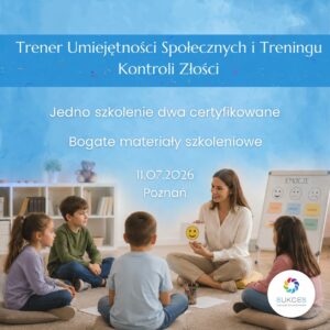 PÓŹNAŃ: Trener Umiejętności Społecznych i Treningu Kontroli Złości: Jedno szkolenie - dwa certyfikaty (11.07.2026)