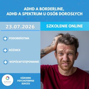 ONLINE: ADHD a borderline, ADHD a spektrum – podobieństwa, różnice, współwystępowanie (23.07.2026)