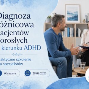 WARSZAWA: Diagnoza różnicowa pacjentów dorosłych w kierunku ADHD (28.08.26)